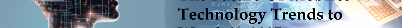 The Future of Mobile Technology: Trends to Watch in 2025