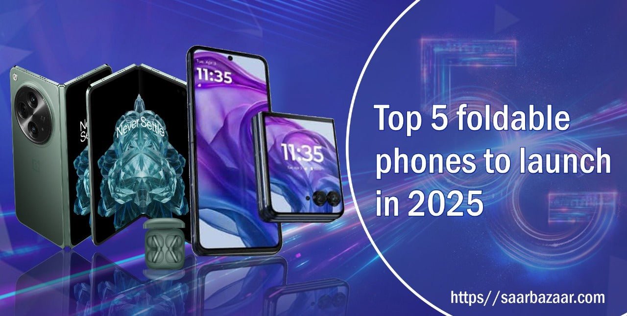 Top 5 foldable phones to launch in 2025 - SAARBazaar